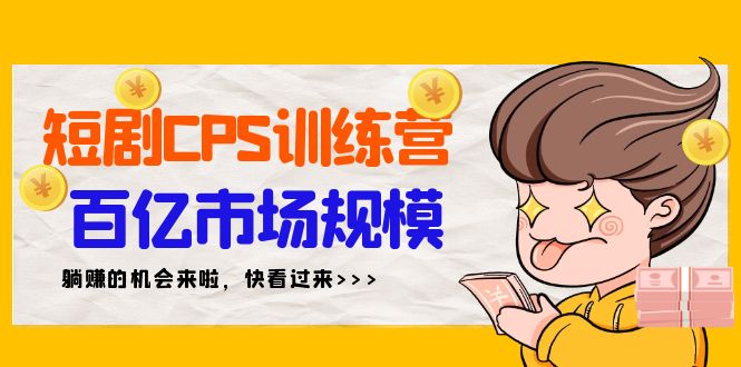 短剧CPS特训营，百亿市场规模，新手可躺赚的项目（35节）_抖汇吧