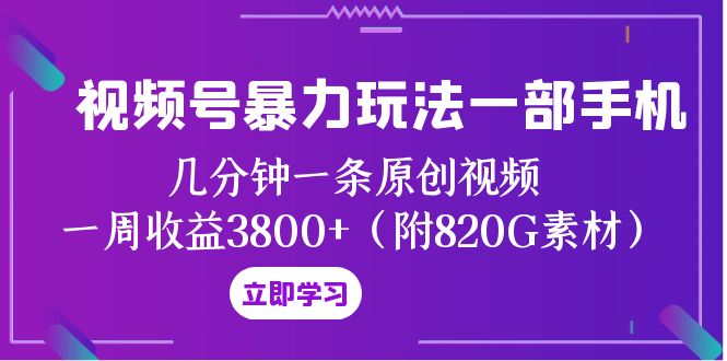 视频号暴力玩法一部手机 几分钟一条原创视频 一周收益3800+（附820G素材）_抖汇吧