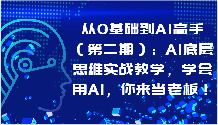 从0基础到AI高手：AI底层思维实战教学，学会用AI，你来当老板！_抖汇吧
