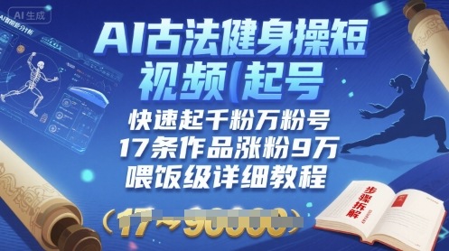 AI古法健身操短视频起号，快速起千粉万粉号，17条作品涨粉9W(喂饭级详细教程)_抖汇吧