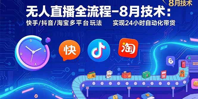 （15635期）无人直播全流程-8月技术：快手/抖音/淘宝多平台玩法 实现24小时自动化带货_抖汇吧