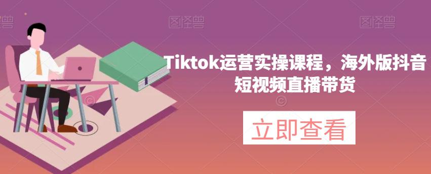 海外版抖音短视频直播带货，TikTok运营实操课程_抖汇吧