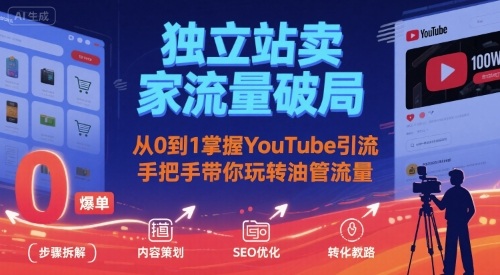 独立站卖家流量破局：从0到1掌握YouTube引流，手把手带你玩转油管流量_抖汇吧