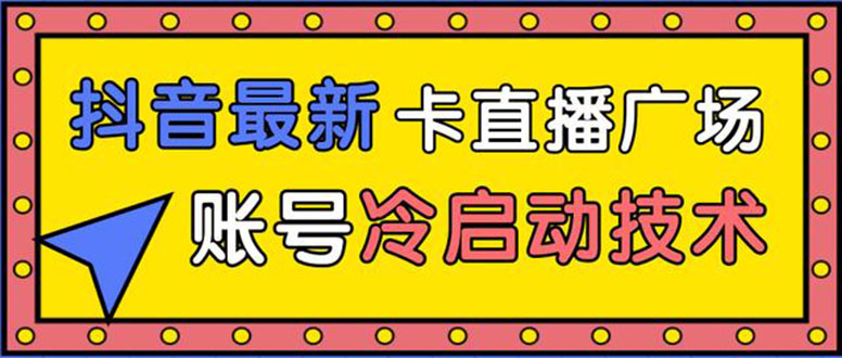 抖音最新卡直播广场12个方法 新老账号冷启动技术 异常账号冷启动（无水印）_抖汇吧