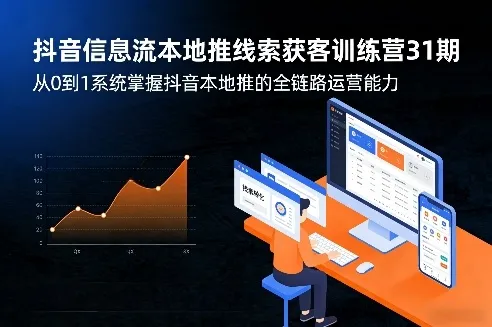 抖音信息流本地推线索获客训练营31期，从0到1系统掌握抖音本地推的全链路运营能力_抖汇吧