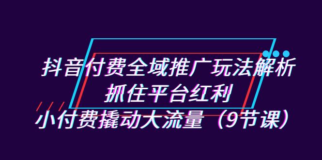 新抖音直播间推广实战指南：小费用大流量，抓住平台红利（9节课）_抖汇吧