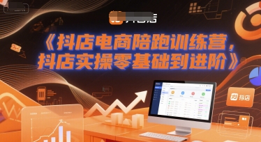 抖店电商陪跑训练营，抖音小店实操零基础到进阶_抖汇吧
