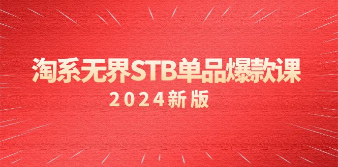 （2024）淘系教程 无界STB单品爆款课，付费带动免费的核心逻辑，万相台无界关…_抖汇吧