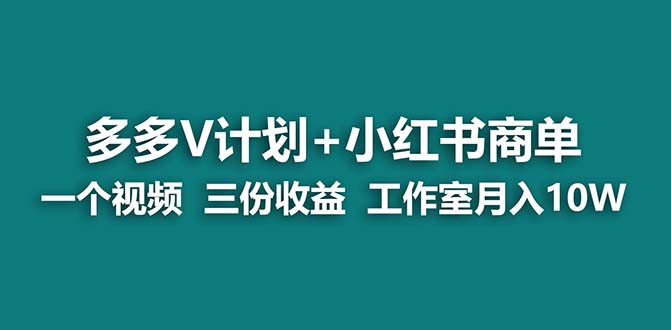 【蓝海项目】多多v计划+小红书商单 一个视频三份收益 工作室月入10w_抖汇吧