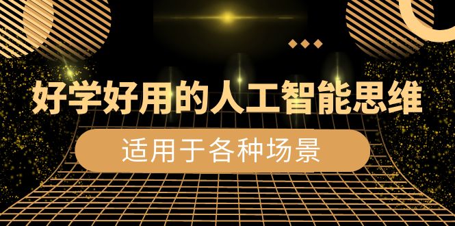 人工智能思维，打造好学好用的生活/工作/娱乐场景（56节视频课）_抖汇吧