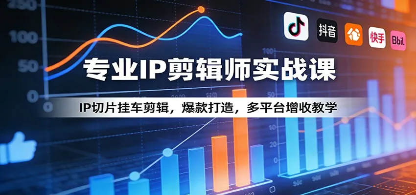 专业IP剪辑师实战课：IP切片挂车剪辑，爆款打造，多平台增收教学_抖汇吧