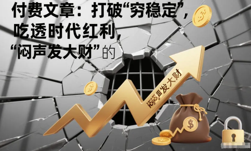 付费文章:打破“穷稳定”,吃透时代红利,“闷声发大财”的终极真谛_抖汇吧