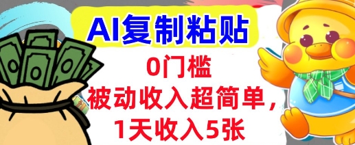 AI复制粘贴，1天收入5张，有手就能做，0门槛，被动收入挣美金_抖汇吧