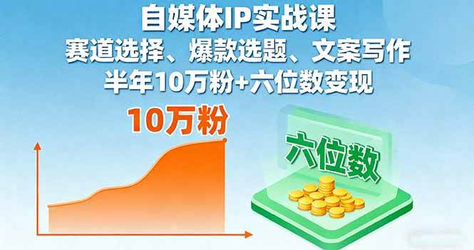 （16121期）自媒体IP实战课，赛道选择、爆款选题、文案写作，半年10万粉+六位数变现_抖汇吧