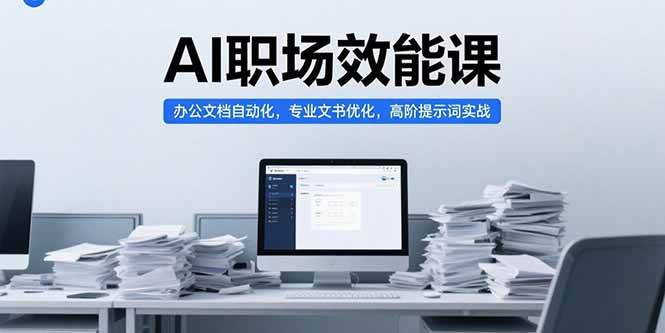 （15371期）AI职场效能课，办公文档自动化，专业文书优化，高阶提示词实战_抖汇吧