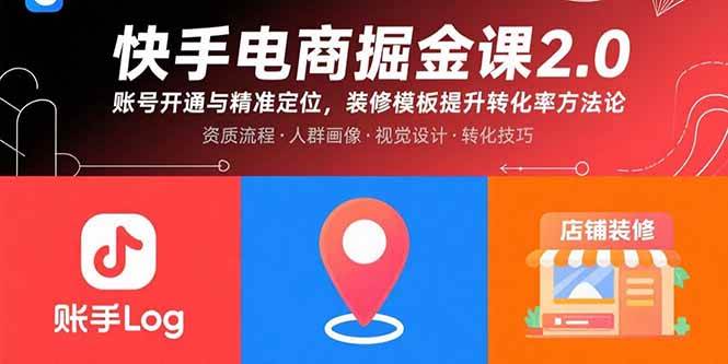 （15839期）快手电商掘金课2.0，账号开通与精准定位，装修模板提升转化率方法论_抖汇吧