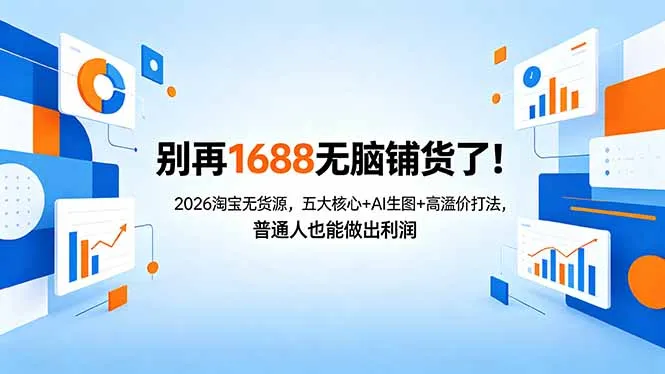 别再1688无脑铺货了！2026淘宝无货源，五大核心+AI生图+高溢价打法，普通人也能做出利润_抖汇吧