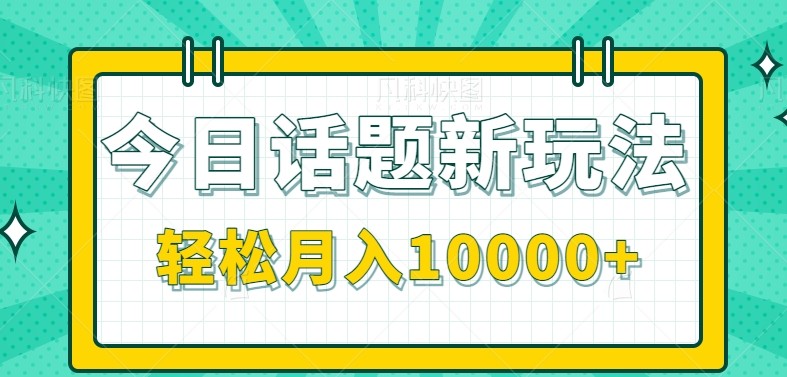 今日话题新玩法，零成本零门槛单条作品百万流量，月入10000+_抖汇吧