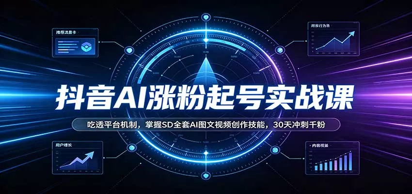 抖音AI涨粉起号实战课：吃透平台机制，掌握SD全套AI图文视频创作技能，30天冲刺千粉_抖汇吧