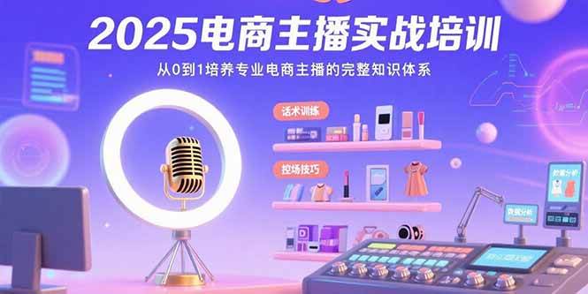 （15560期）2025电商主播实战培训：从0到1培养专业电商主播的完整知识体系_抖汇吧