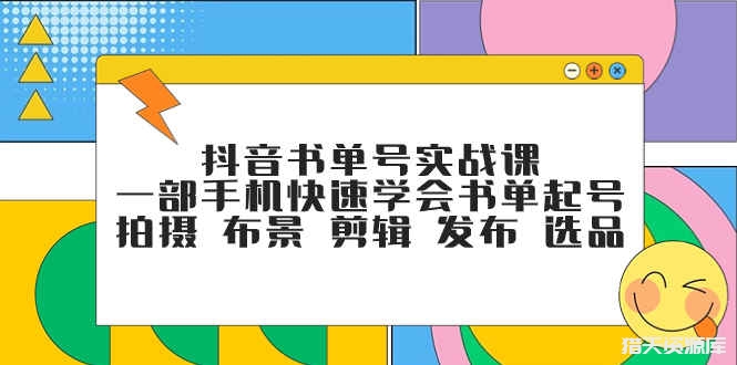 抖音书单号运营课程，用手机快速掌握拍摄剪辑和选品技巧_抖汇吧