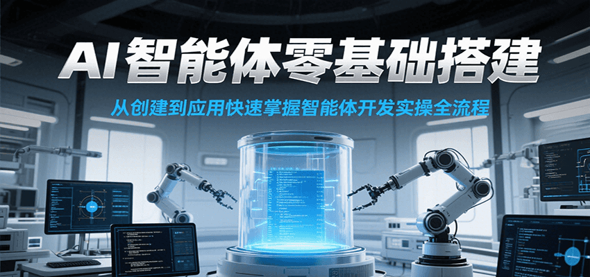 AI智能体零基础搭建实操课，从创建到应用快速掌握智能体开发全流程！_抖汇吧