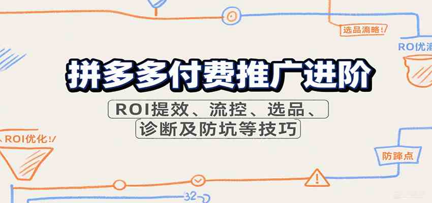 拼多多付费推广进阶，ROI提效、流控、选品、诊断及防坑等技巧_抖汇吧