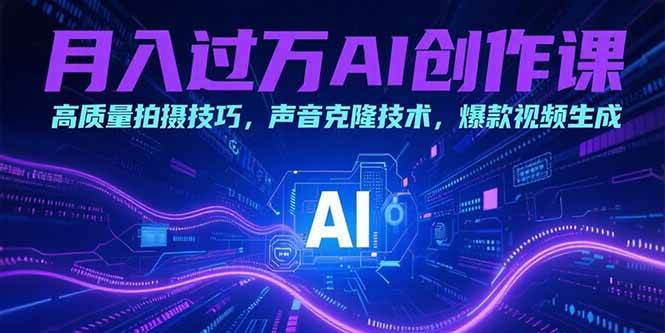 （15410期）月入过万AI创作课：高质量拍摄技巧，声音克隆技术，爆款视频生成_抖汇吧