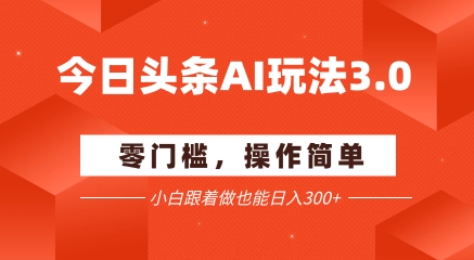 今日头条爆文玩法3.0 配合AI工具轻松矩阵 小白也能日入3张+_抖汇吧