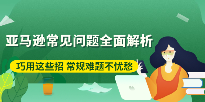 亚马逊常见问题全面解析：巧用这些招 常规难题不忧愁_抖汇吧