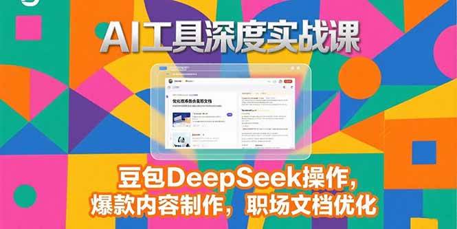 （15372期）2025AI工具深度实战课，豆包DeepSeek操作，爆款内容制作，职场文档优化_抖汇吧