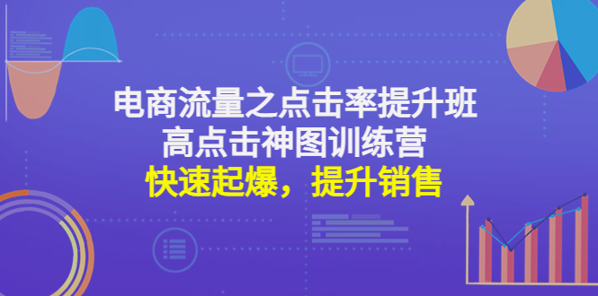 电商流量之点击率提升班+高点击神图训练营：快速起爆，提升销售！_抖汇吧