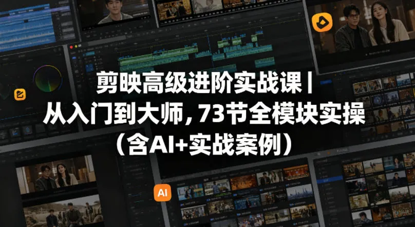 剪映高级进阶实战课｜从入门到大师，73节全模块实操(含AI+实战案例)_抖汇吧