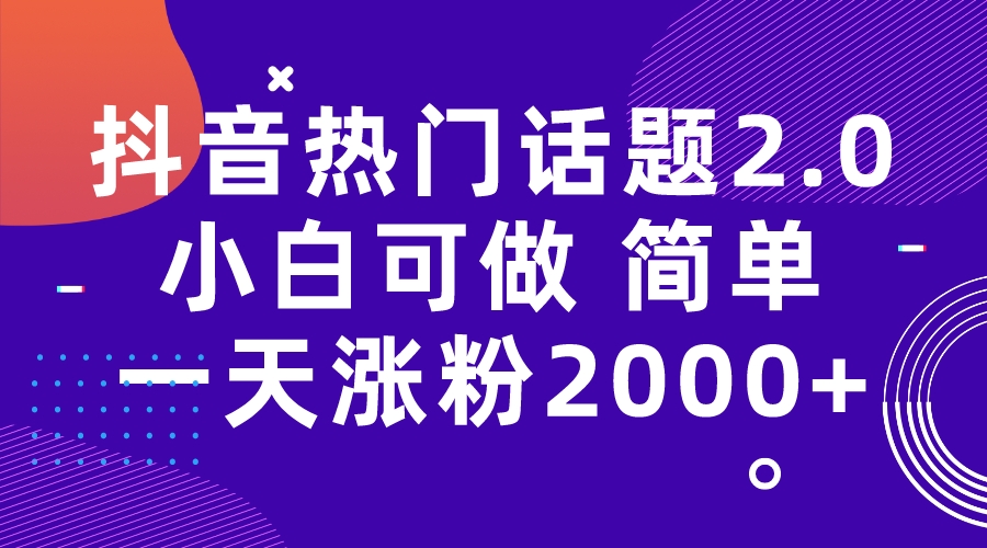 抖音热门话题玩法2.0，一天涨粉2000+（附软件+素材）_抖汇吧