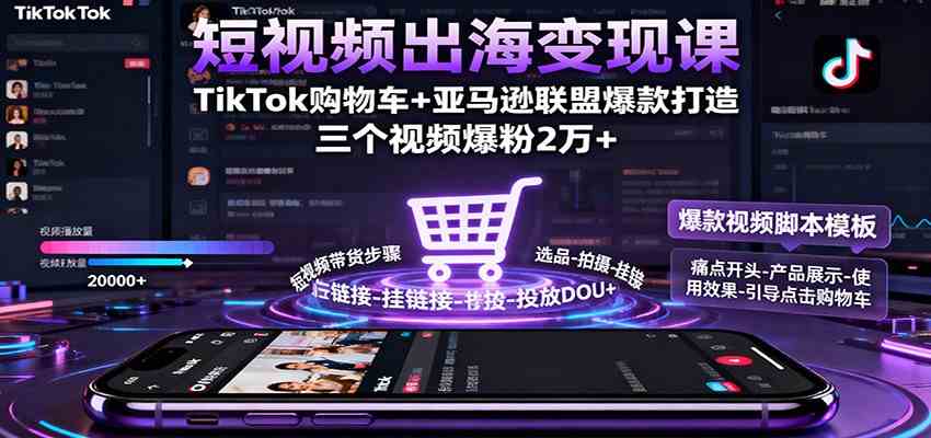 短视频出海变现课：TikTok购物车+亚马逊联盟爆款打造，三个视频爆粉2万+_抖汇吧