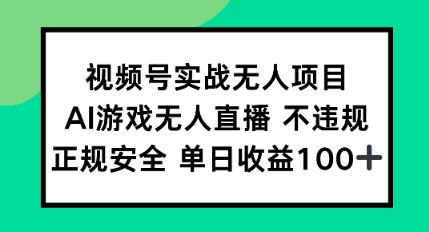 视频号实战无人项目，AI游戏无人直播不违规，正规安全单日收益100+_抖汇吧