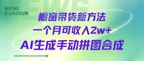 橱窗带货新方法一个月可收入2w+AI生成手动拼图合成_抖汇吧