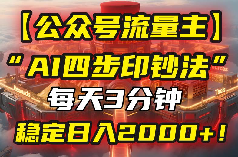 （15618期）【公众号流量主】我用“AI四步法”每天复制粘贴3分钟，稳定日入2000+！_抖汇吧