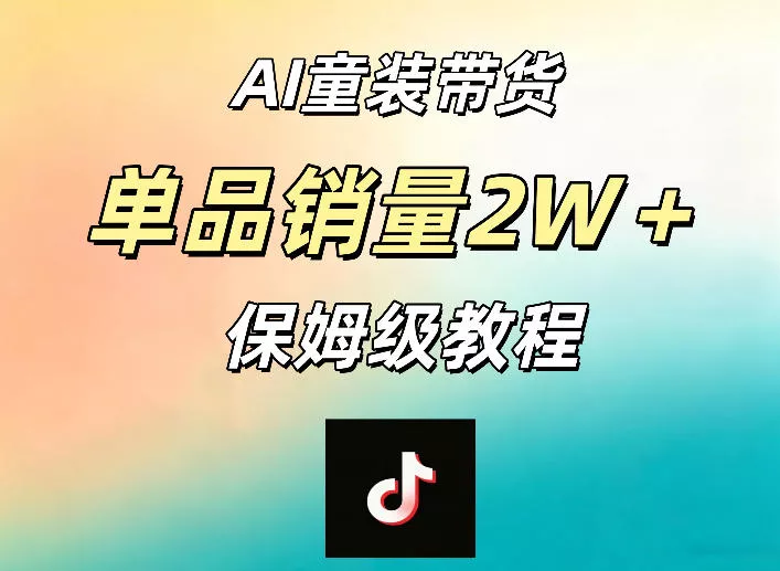 AI童装带货赛道，一部手机就可以操作，单品销量2w+【手把手教程】_抖汇吧