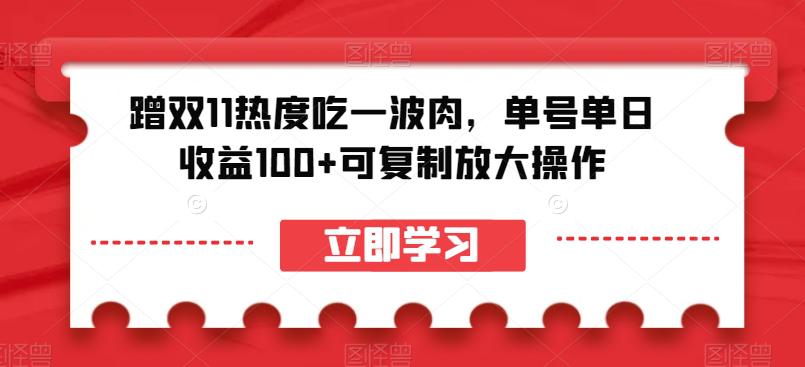 蹭双11热度吃一波肉，单号单日收益100+可复制放大操作【揭秘】_抖汇吧