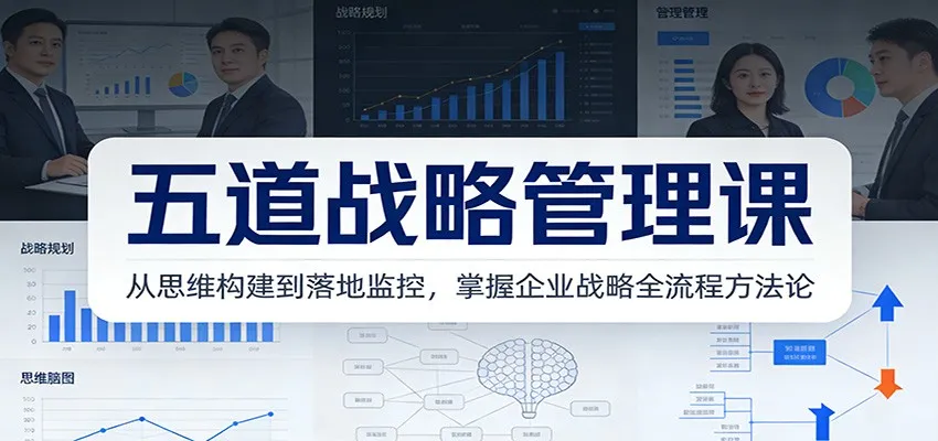 五道战略管理课：从思维构建到落地监控，掌握企业战略全流程方法论_抖汇吧