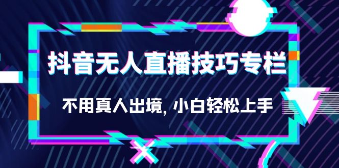 抖音零人直播实战技巧大揭秘：轻松上手，小白也能玩转（27节）_抖汇吧