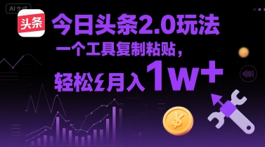 今日头条2.0玩法,一个工具复制粘贴,轻松月入1w+_抖汇吧