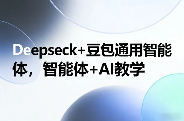 Deepseck+豆包通用智能体，智能体+AI教学_抖汇吧