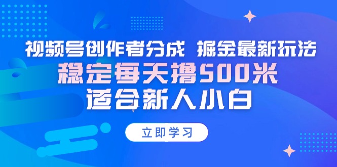 【蓝海项目】视频号创作者分成 掘金最新玩法 稳定每天撸500米 适合新人小白_抖汇吧