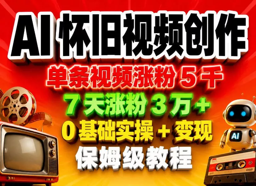 AI怀旧视频创作，单条视频涨粉5千，7天涨粉3W+，0基础实操+变现保姆级教程_抖汇吧