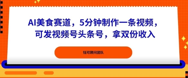 AI美食赛道，5分钟制作一条视频，可发视频号头条号，拿双份收入_抖汇吧