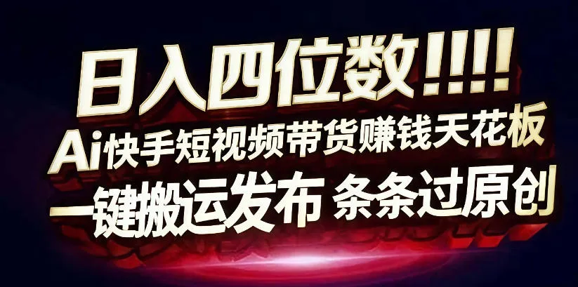 日入4位数快手平台ai全自动带货一刀不剪黑科技搬运一键发布原创【揭秘】_抖汇吧