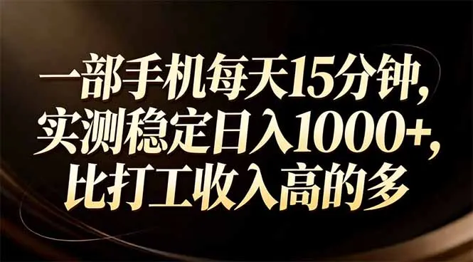 一部手机每天15分钟，实测稳定日入1000+，比打工收入还高_抖汇吧