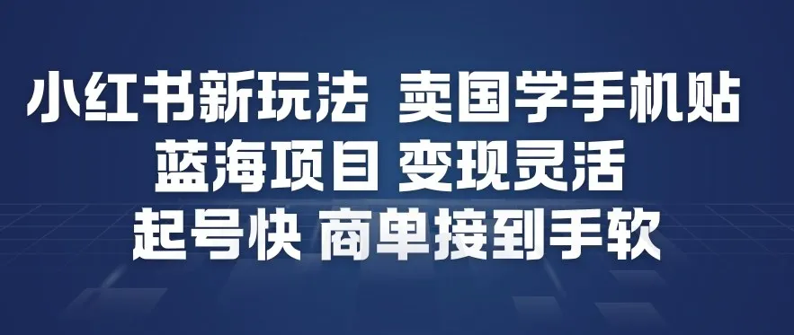 小红书新玩法,卖国学手机贴,蓝海项目,变现灵活,起号快,商单接到手软_抖汇吧